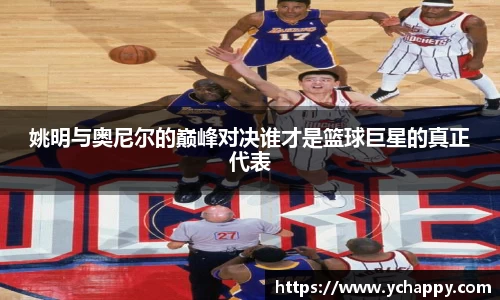 姚明与奥尼尔的巅峰对决谁才是篮球巨星的真正代表