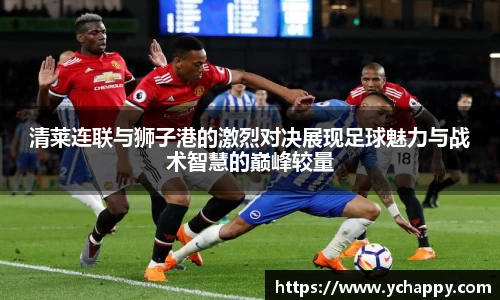 清莱连联与狮子港的激烈对决展现足球魅力与战术智慧的巅峰较量