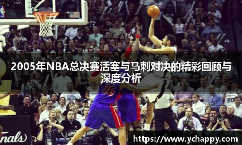 2005年NBA总决赛活塞与马刺对决的精彩回顾与深度分析