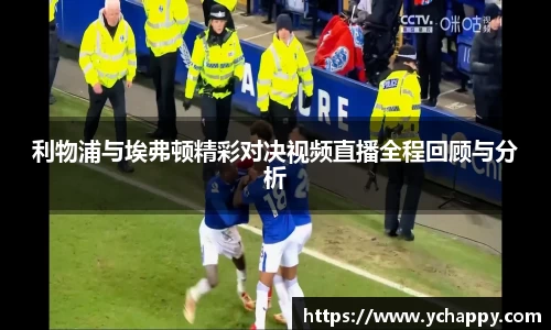 利物浦与埃弗顿精彩对决视频直播全程回顾与分析