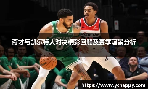 奇才与凯尔特人对决精彩回顾及赛季前景分析