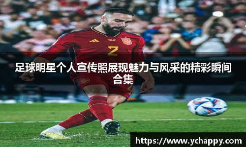足球明星个人宣传照展现魅力与风采的精彩瞬间合集