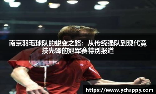 南京羽毛球队的蜕变之路：从传统强队到现代竞技先锋的冠军赛特别报道